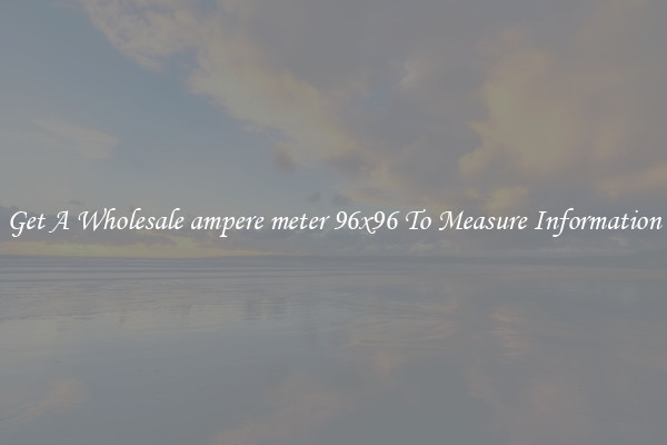 Get A Wholesale ampere meter 96x96 To Measure Information