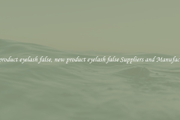 new product eyelash false, new product eyelash false Suppliers and Manufacturers