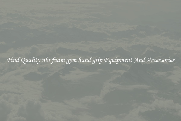 Find Quality nbr foam gym hand grip Equipment And Accessories