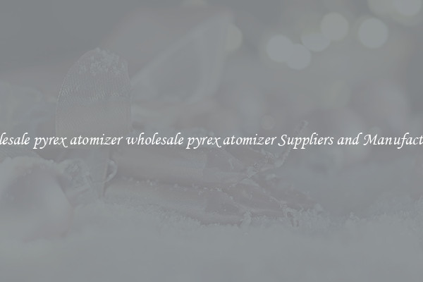 wholesale pyrex atomizer wholesale pyrex atomizer Suppliers and Manufacturers