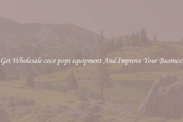 Get Wholesale coco pops equipment And Improve Your Business