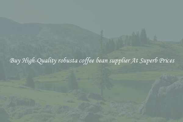 Buy High-Quality robusta coffee bean supplier At Superb Prices