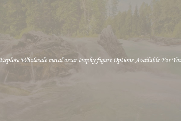 Explore Wholesale metal oscar trophy figure Options Available For You