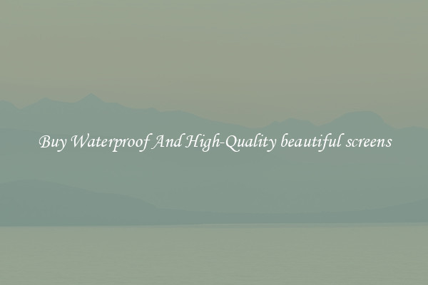 Buy Waterproof And High-Quality beautiful screens