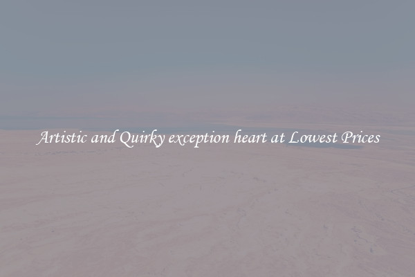 Artistic and Quirky exception heart at Lowest Prices