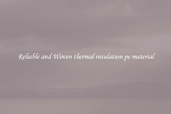 Reliable and Woven thermal insulation pe material