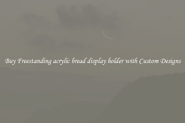 Buy Freestanding acrylic bread display holder with Custom Designs