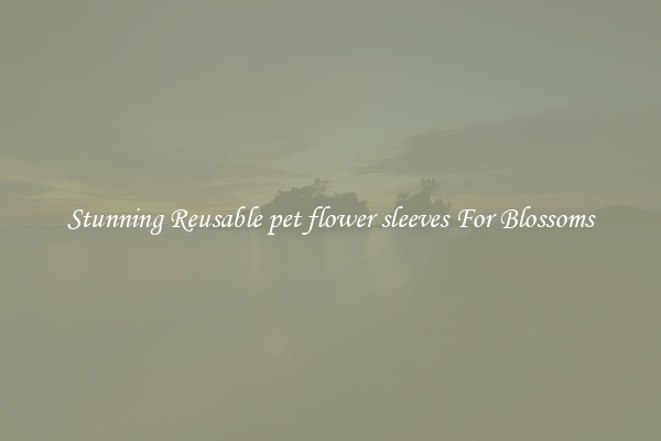 Stunning Reusable pet flower sleeves For Blossoms
