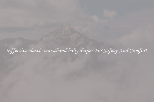 Effective elastic waistband baby diaper For Safety And Comfort