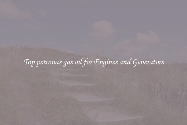 Top petronas gas oil for Engines and Generators