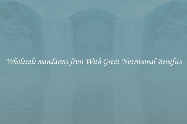 Wholesale mandarins fruit With Great Nutritional Benefits