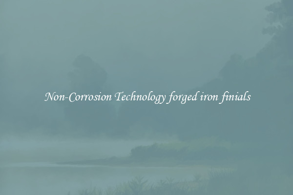 Non-Corrosion Technology forged iron finials