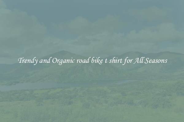Trendy and Organic road bike t shirt for All Seasons