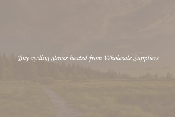Buy cycling gloves heated from Wholesale Suppliers