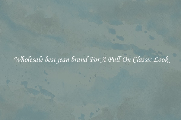 Wholesale best jean brand For A Pull-On Classic Look