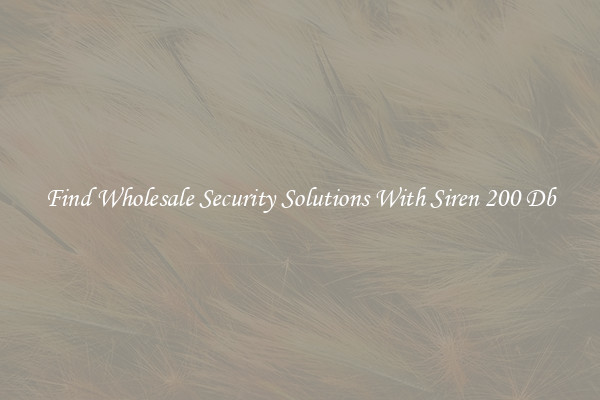 Find Wholesale Security Solutions With Siren 200 Db