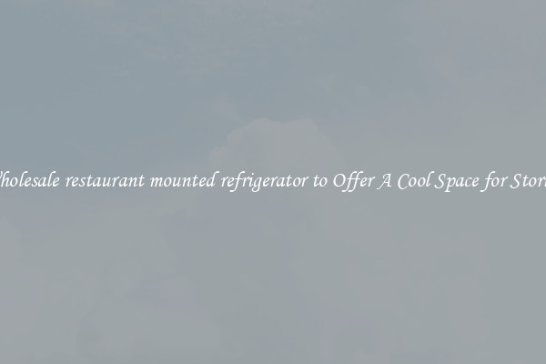 Wholesale restaurant mounted refrigerator to Offer A Cool Space for Storing