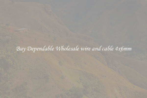 Buy Dependable Wholesale wire and cable 4x6mm
