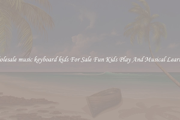 Wholesale music keyboard kids For Sale Fun Kids Play And Musical Learning