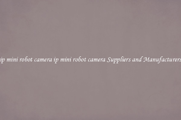 ip mini robot camera ip mini robot camera Suppliers and Manufacturers