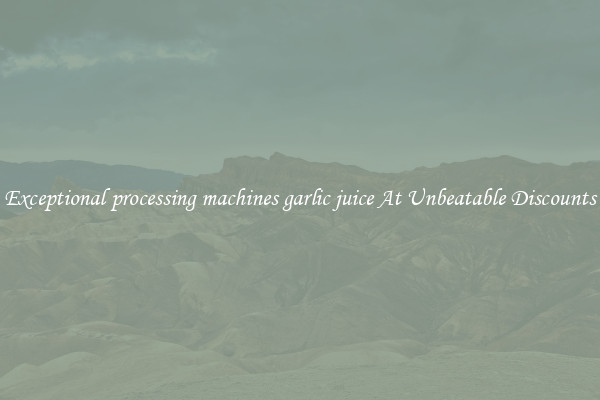 Exceptional processing machines garlic juice At Unbeatable Discounts