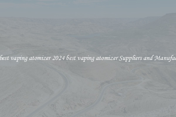 2024 best vaping atomizer 2024 best vaping atomizer Suppliers and Manufacturers