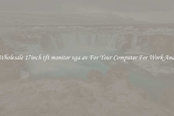 Crisp Wholesale 17inch tft monitor vga av For Your Computer For Work And Home