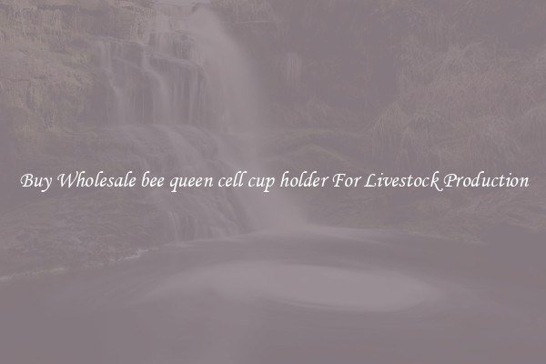 Buy Wholesale bee queen cell cup holder For Livestock Production