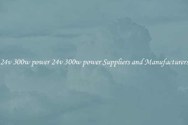 24v 300w power 24v 300w power Suppliers and Manufacturers