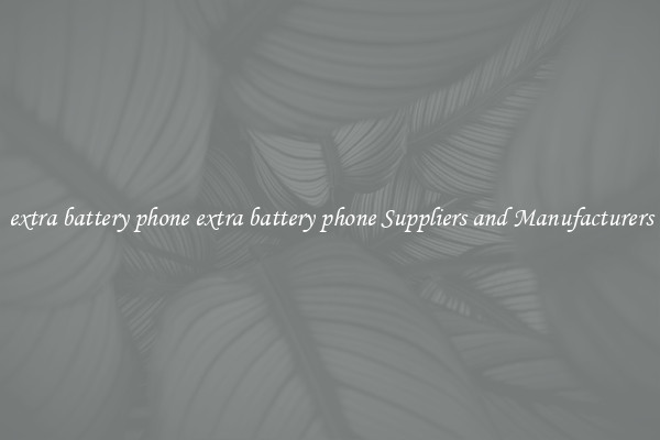 extra battery phone extra battery phone Suppliers and Manufacturers