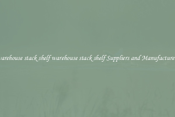 warehouse stack shelf warehouse stack shelf Suppliers and Manufacturers