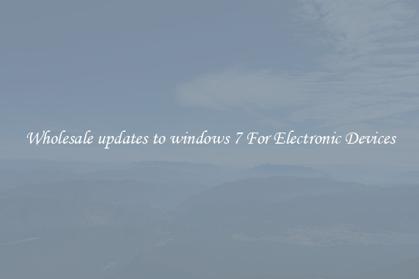 Wholesale updates to windows 7 For Electronic Devices